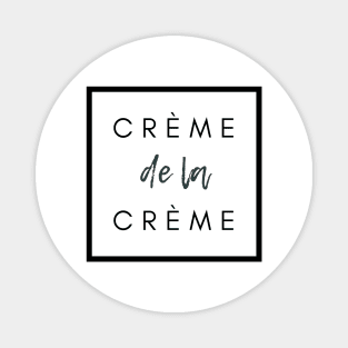 Crème de la crème. the very best French quote Magnet